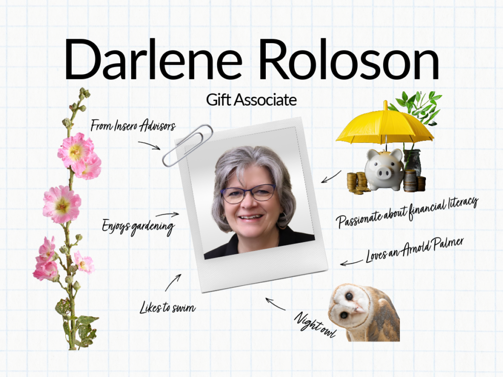 Darlene Roloson, Gift Associate, from Insero Advisors, enjoys gardening, likes to swim, passionate about financial literacy, loves an Arnold Parlmer, night owl.