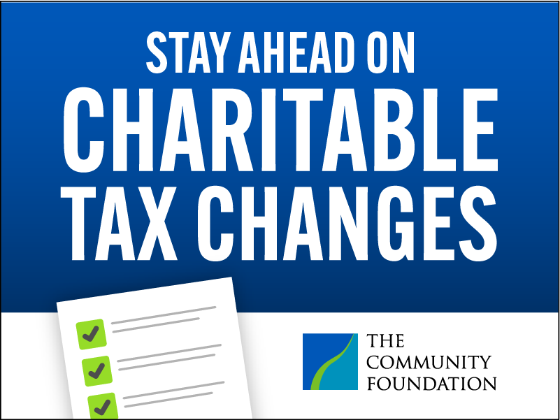 Stay ahead on charitable tax changes. The Community Foundation.